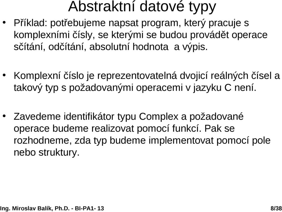 Komplexní číslo je reprezentovatelná dvojicí reálných čísel a takový typ s požadovanými operacemi v jazyku C není.
