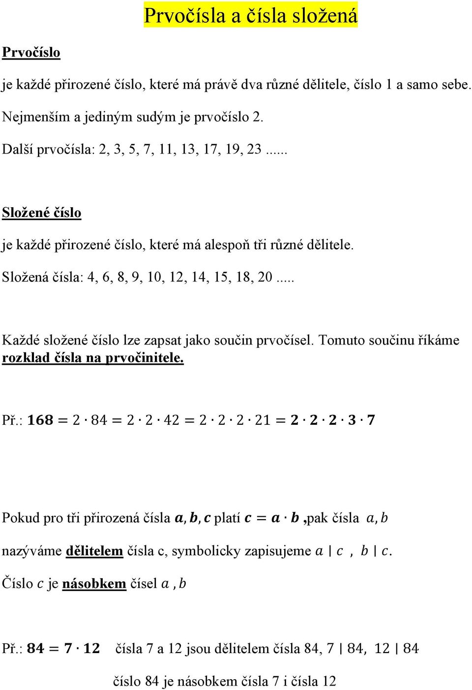 .. Každé složené číslo lze zapsat jako součin prvočísel. Tomuto součinu říkáme rozklad čísla na prvočinitele. Př.