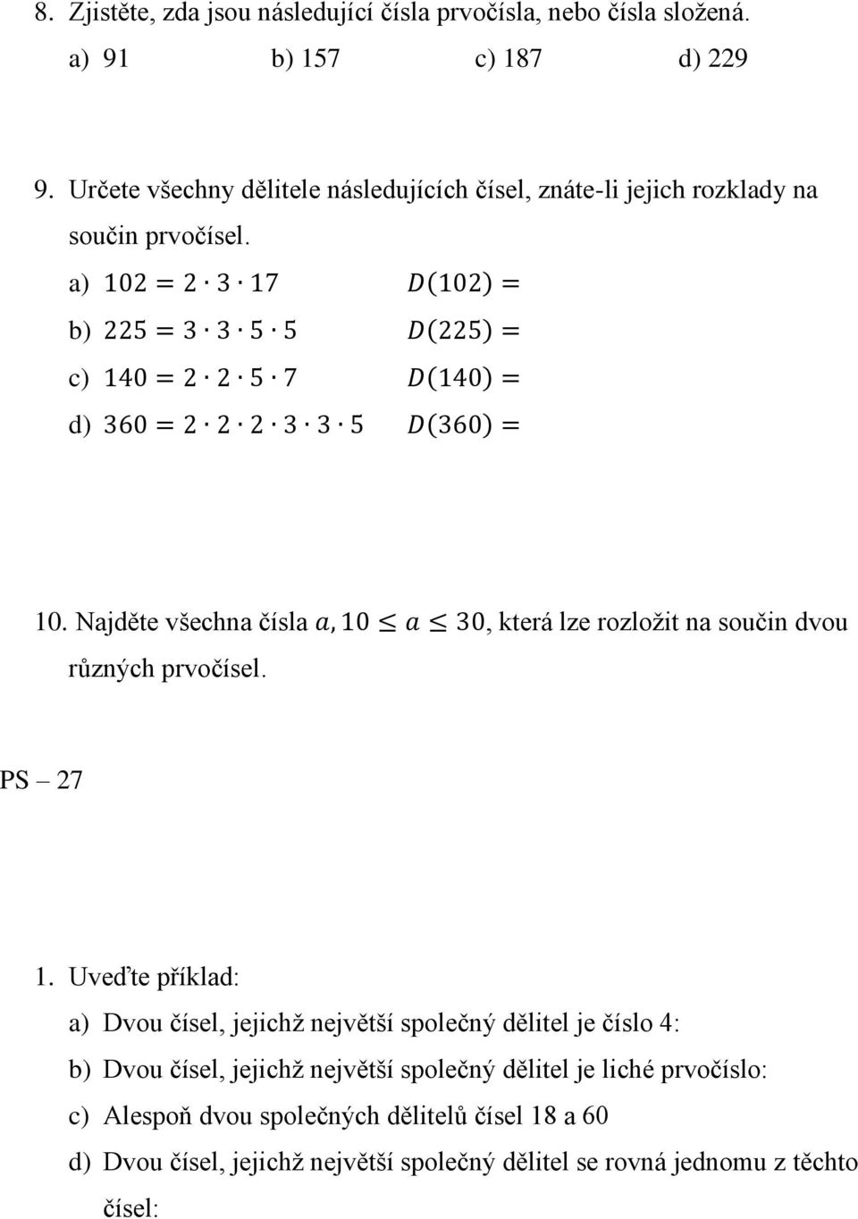 a) 102 = 2 3 17 D(102) = b) 225 = 3 3 5 5 D(225) = c) 140 = 2 2 5 7 D(140) = d) 360 = 2 2 2 3 3 5 D(360) = 10.