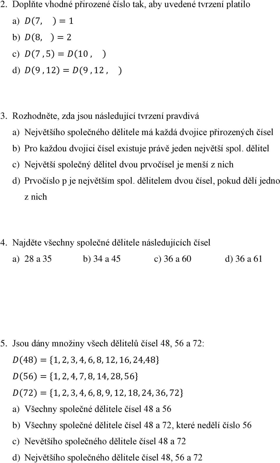 dělitel c) Největší společný dělitel dvou prvočísel je menší z nich d) Prvočíslo p je největším spol. dělitelem dvou čísel, pokud dělí jedno z nich 4.