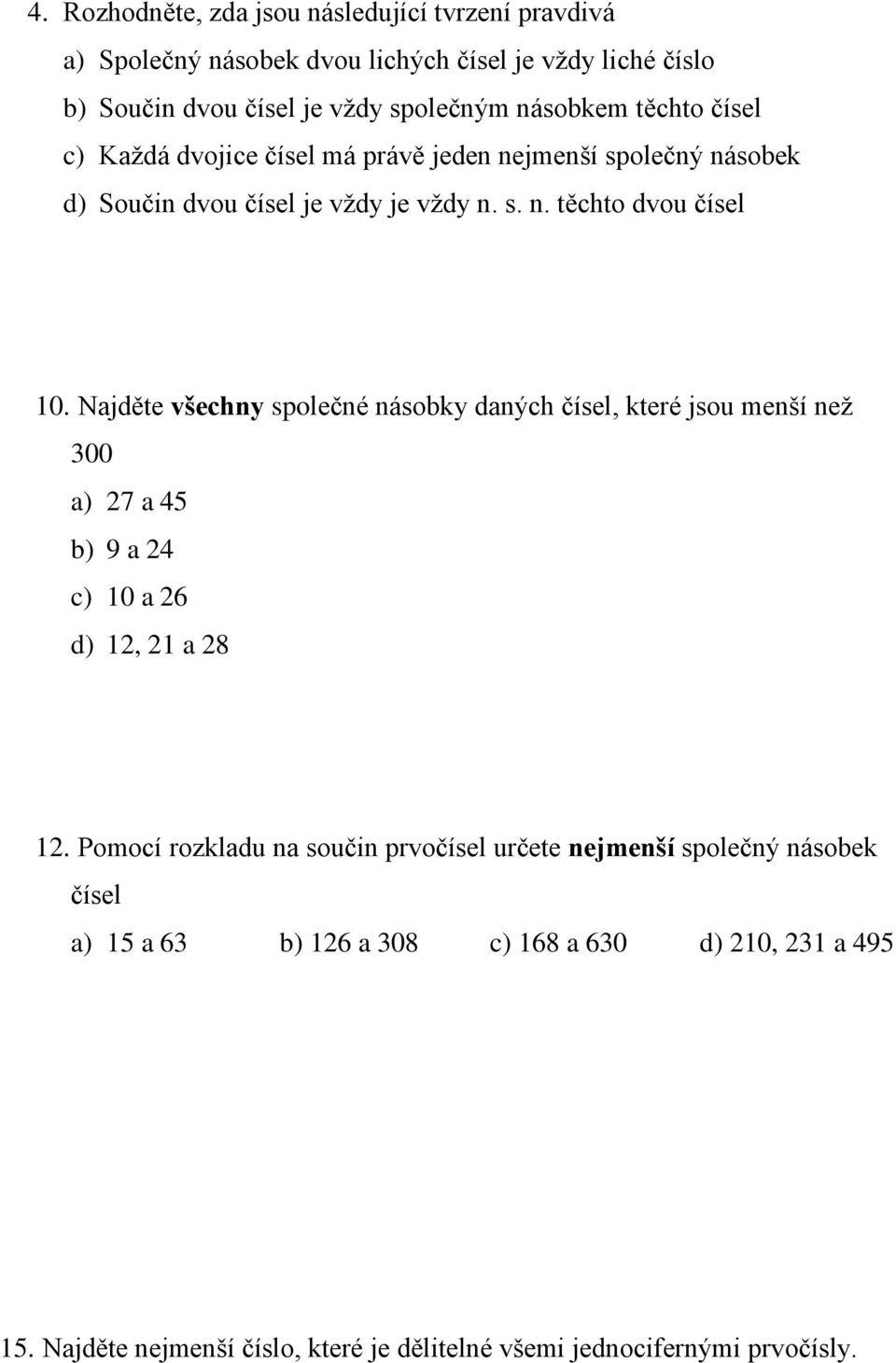 Najděte všechny společné násobky daných čísel, které jsou menší než 300 a) 27 a 45 b) 9 a 24 c) 10 a 26 d) 12, 21 a 28 12.