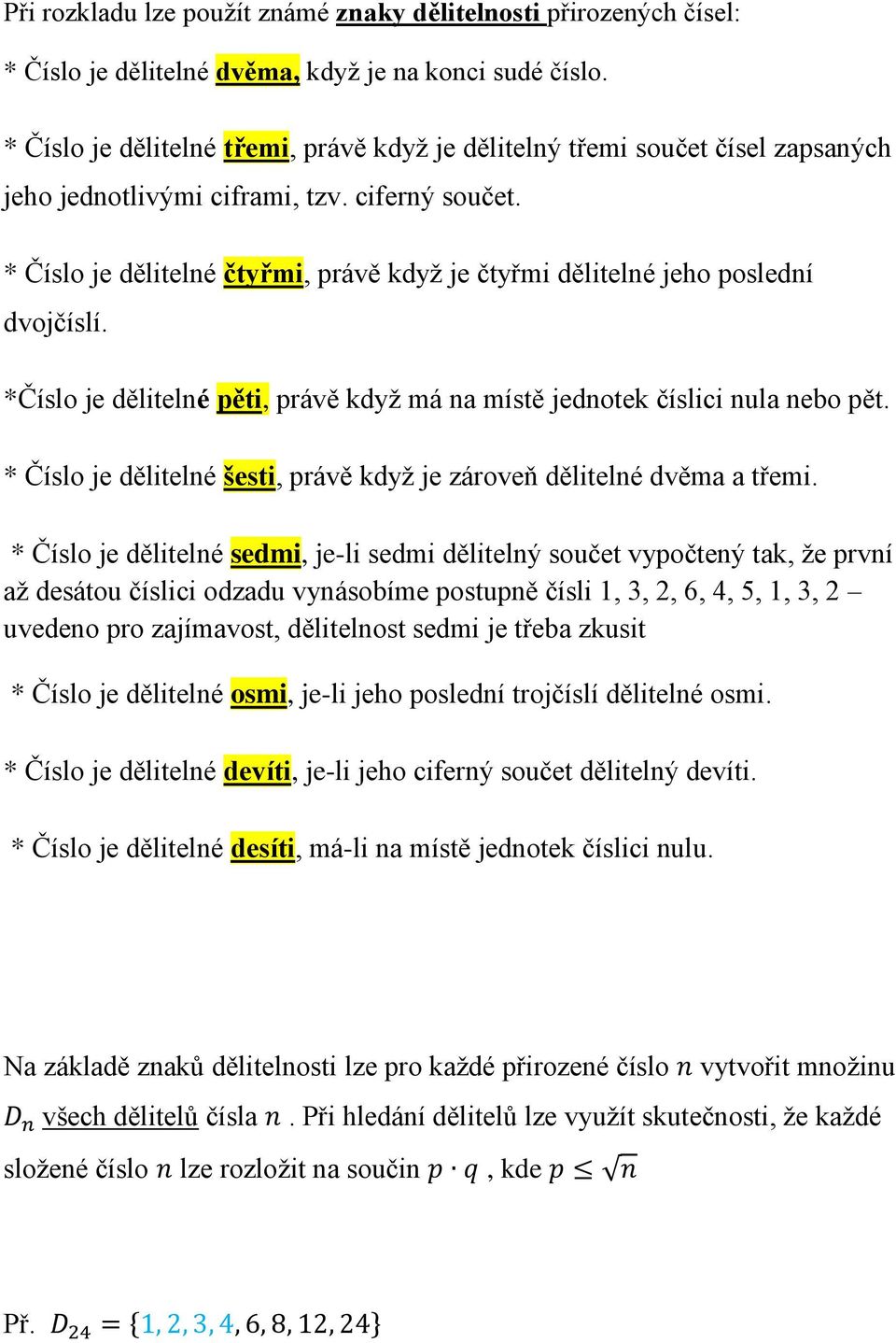 * Číslo je dělitelné čtyřmi, právě když je čtyřmi dělitelné jeho poslední dvojčíslí. *Číslo je dělitelné pěti, právě když má na místě jednotek číslici nula nebo pět.