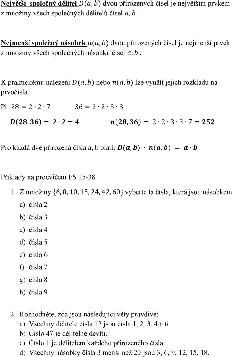 K praktickému nalezení D(a, b) nebo n(a, b) lze využít jejich rozkladu na prvočísla. Př.