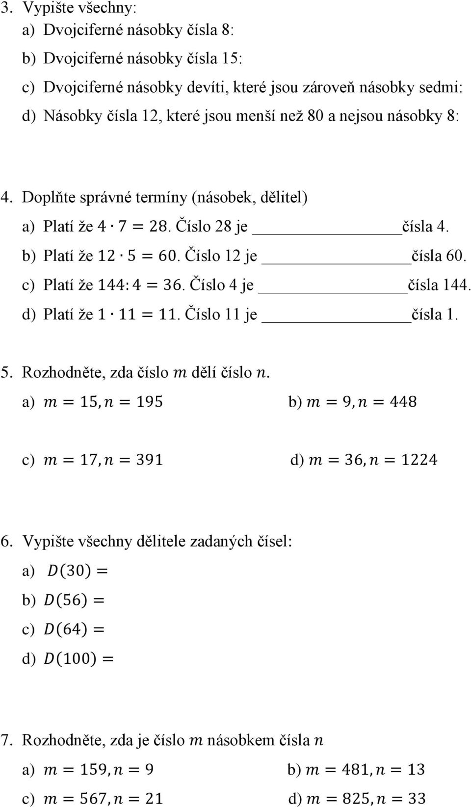 Číslo 4 je čísla 144. d) Platí že 1 11 = 11. Číslo 11 je čísla 1. 5. Rozhodněte, zda číslo m dělí číslo n. a) m = 15, n = 195 b) m = 9, n = 448 c) m = 17, n = 391 d) m = 36, n = 1224 6.