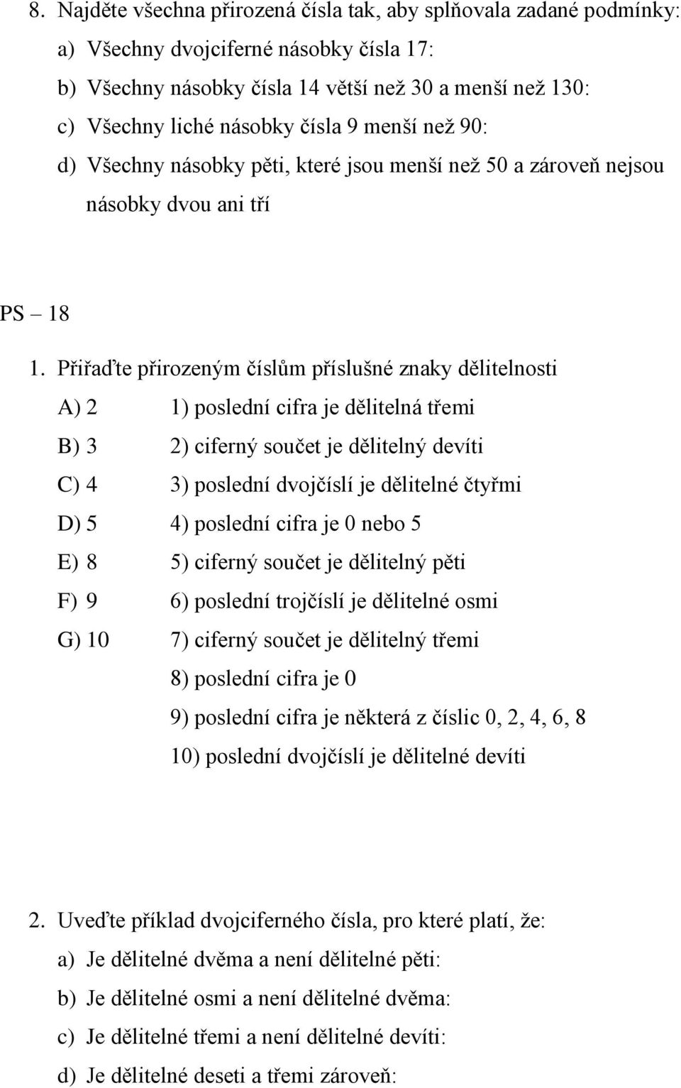 Přiřaďte přirozeným číslům příslušné znaky dělitelnosti A) 2 1) poslední cifra je dělitelná třemi B) 3 2) ciferný součet je dělitelný devíti C) 4 3) poslední dvojčíslí je dělitelné čtyřmi D) 5 4)