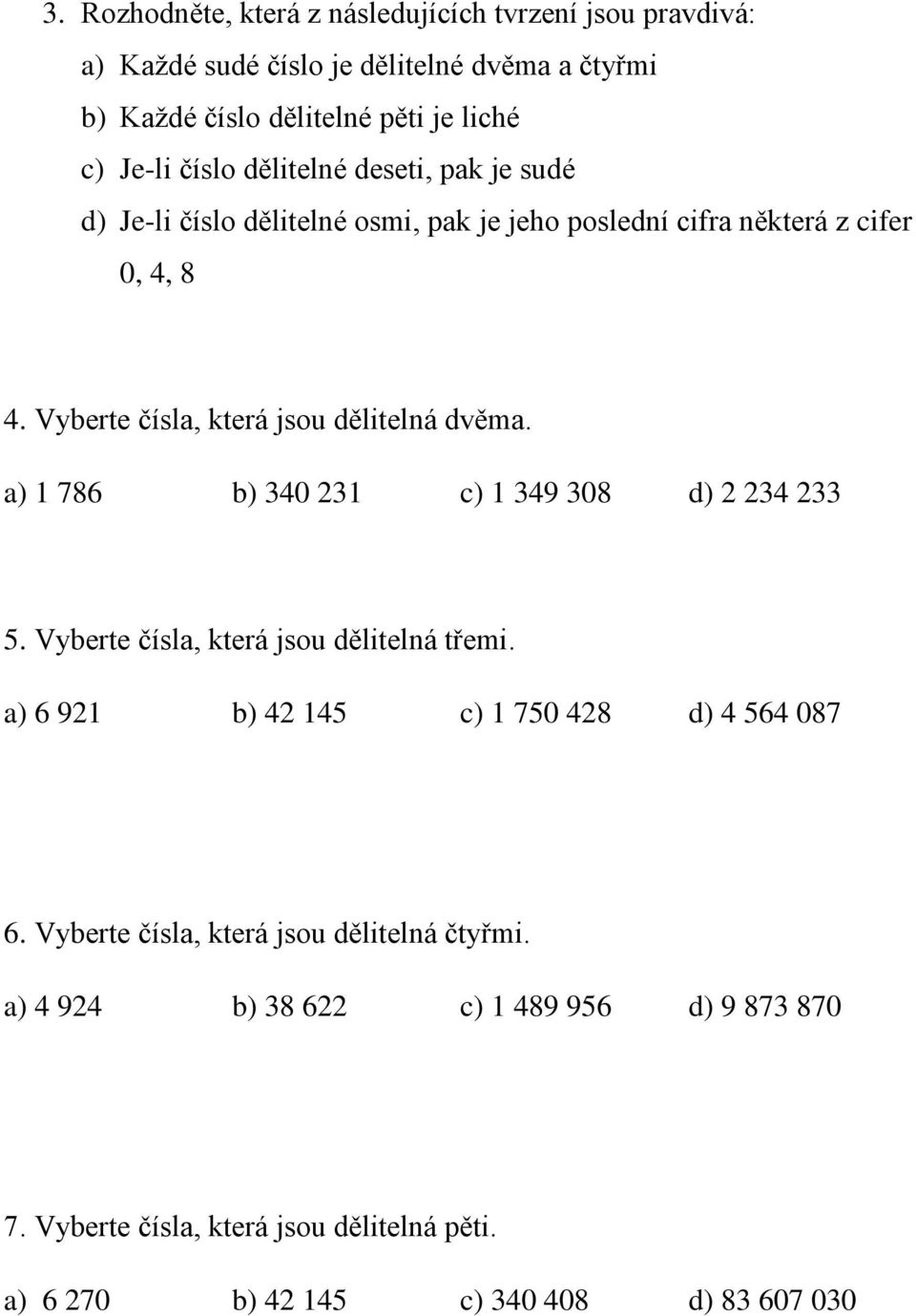 Vyberte čísla, která jsou dělitelná dvěma. a) 1 786 b) 340 231 c) 1 349 308 d) 2 234 233 5. Vyberte čísla, která jsou dělitelná třemi.