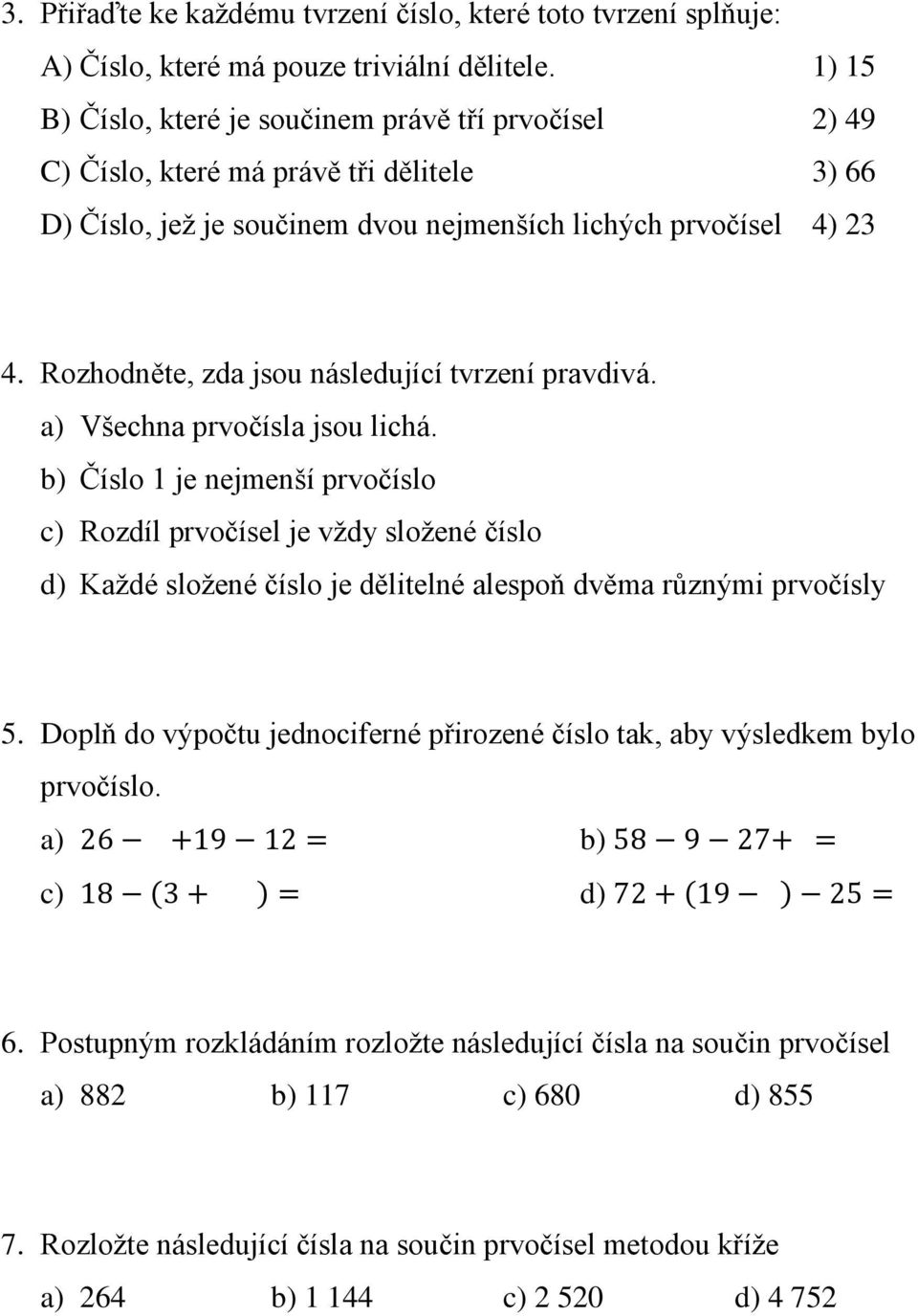 Rozhodněte, zda jsou následující tvrzení pravdivá. a) Všechna prvočísla jsou lichá.