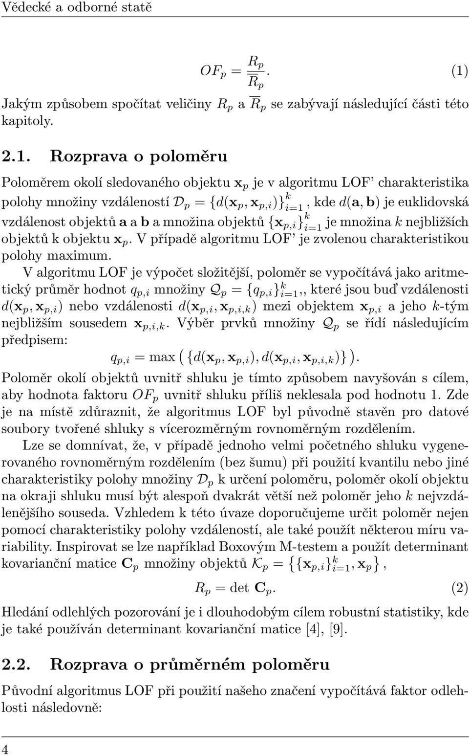 Rozprava o poloměru Poloměrem okolí sledovaného objektu x p je v algoritmu LOF charakteristika polohy množiny vzdáleností D p = {d(x p, x p,i )} k i=1, kde d(a, b) je euklidovská vzdálenost objektů a