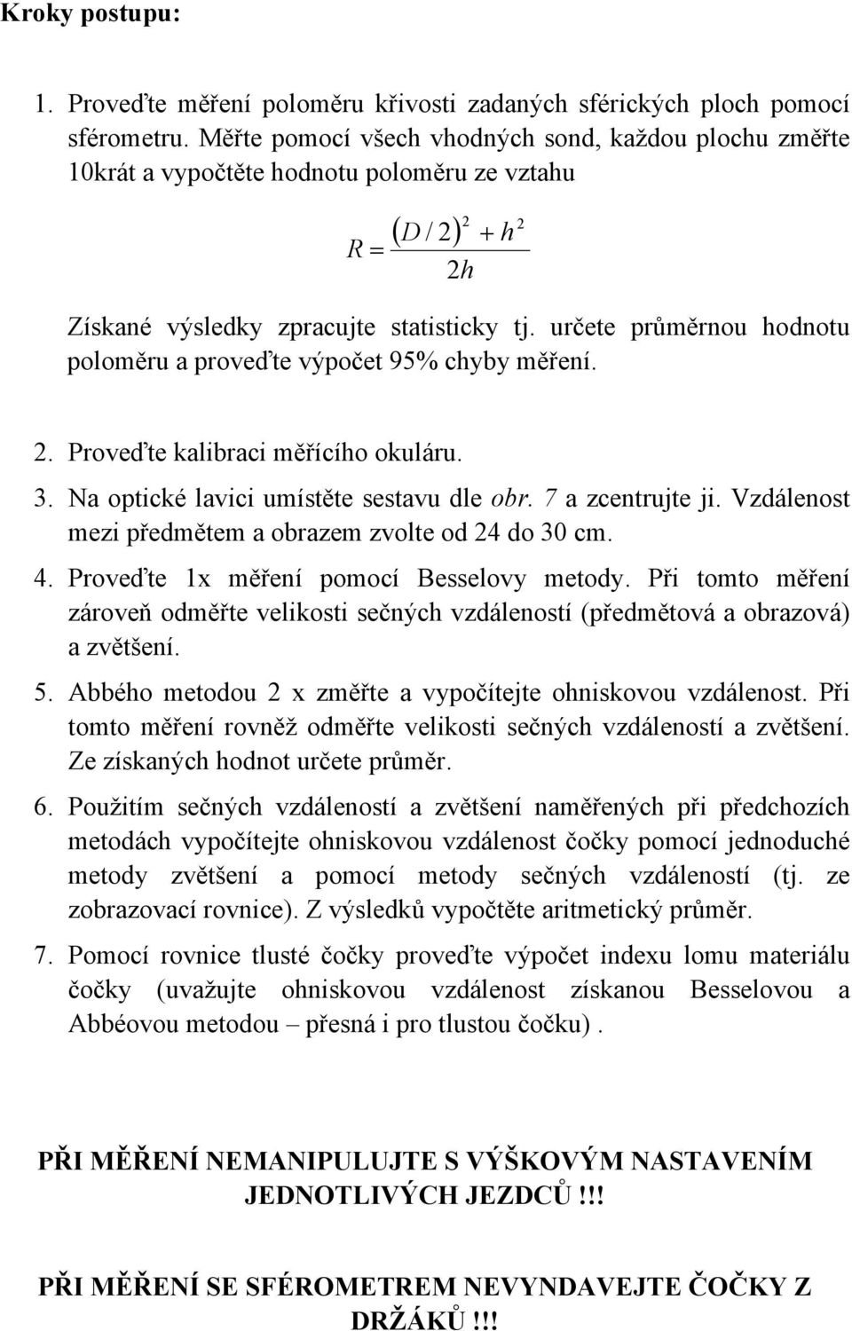 určete průěrnou odnotu poloěru a proveďte výpočet 95% cyby ěření.. Proveďte kalibraci ěřícío okuláru. 3. Na optické lavici uístěte sestavu dle obr. 7 a zcentrujte ji.