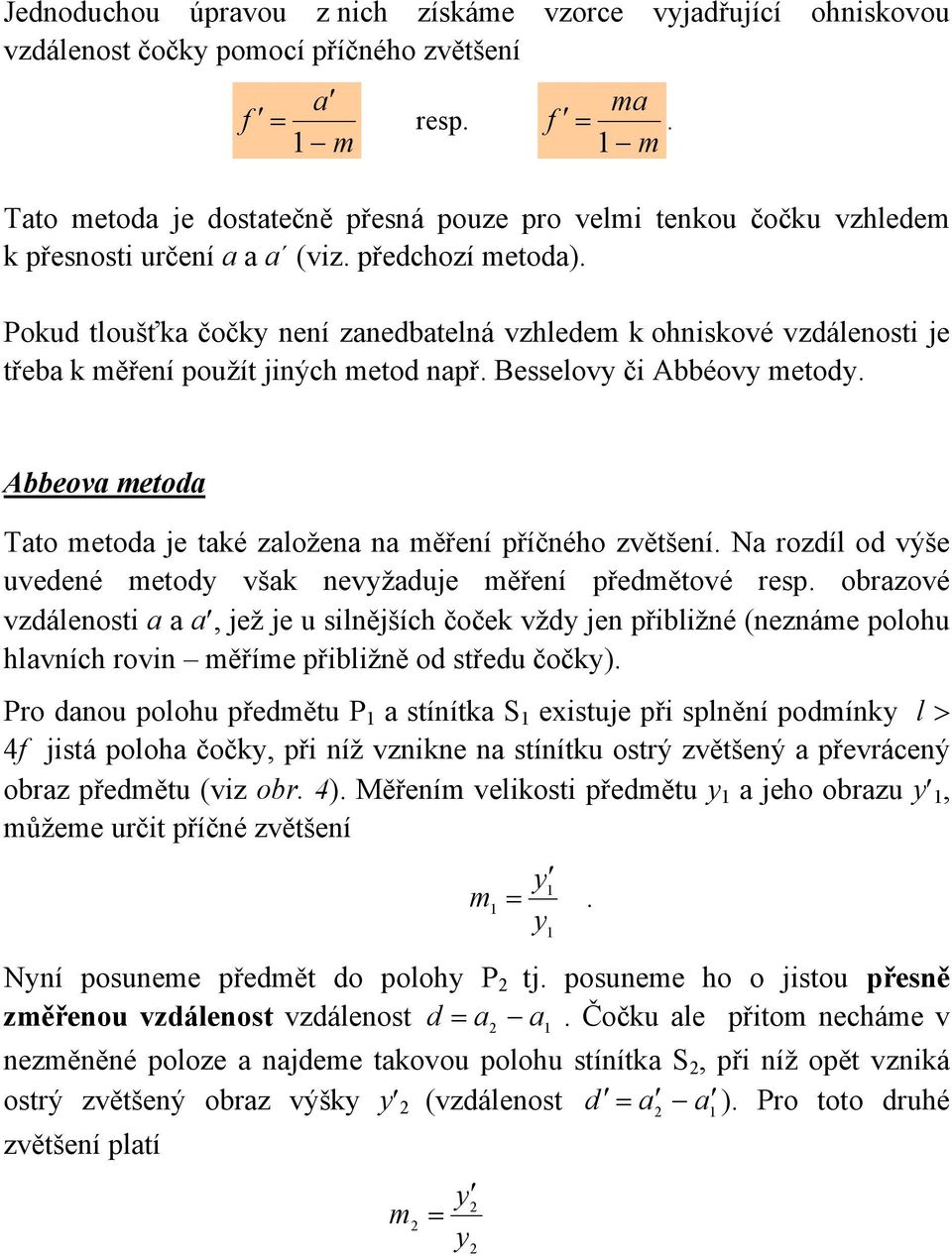 Pokud tloušťka čočky není zanedbatelná vzlede k oniskové vzdálenosti je třeba k ěření použít jinýc etod např. Besselovy či Abbéovy etody.