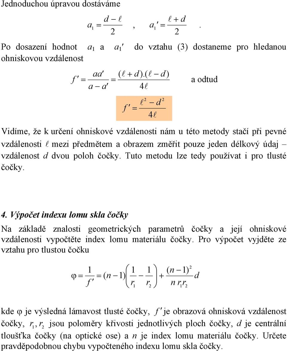 Tuto etodu lze tedy používat i pro tlusté čočky.. 4. Výpočet indexu lou skla čočky Na základě znalosti geoetrickýc paraetrů čočky a její oniskové vzdálenosti vypočtěte index lou ateriálu čočky.