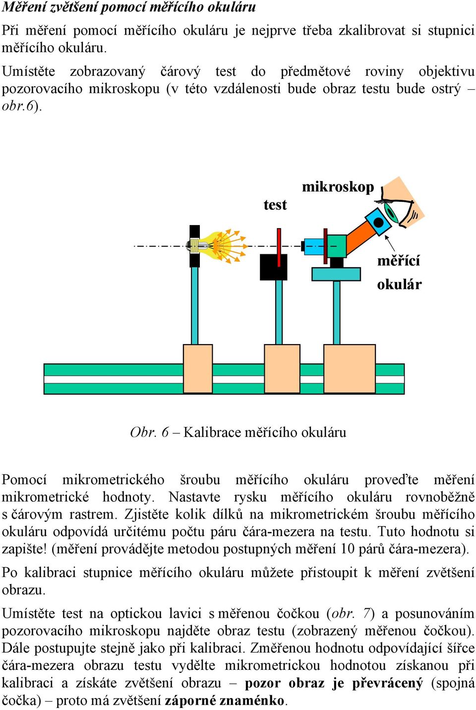 6 Kalibrace ěřícío okuláru Poocí ikroetrickéo šroubu ěřícío okuláru proveďte ěření ikroetrické odnoty. Nastavte rysku ěřícío okuláru rovnoběžně s čárový rastre.