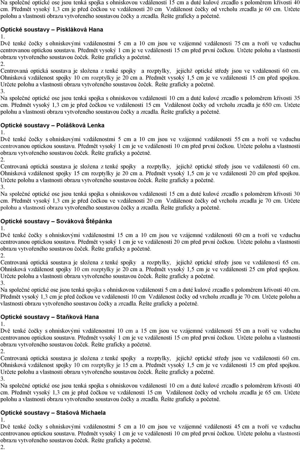 Určete Optické soustavy Piskláková Hana Dvě tenké čočky s ohniskovými vzdálenostmi 5 cm a 10 cm jsou ve vzájemné vzdálenosti 75 cm a tvoří ve vzduchu Ohnisková vzdálenost spojky 10 cm rozptylky je 20