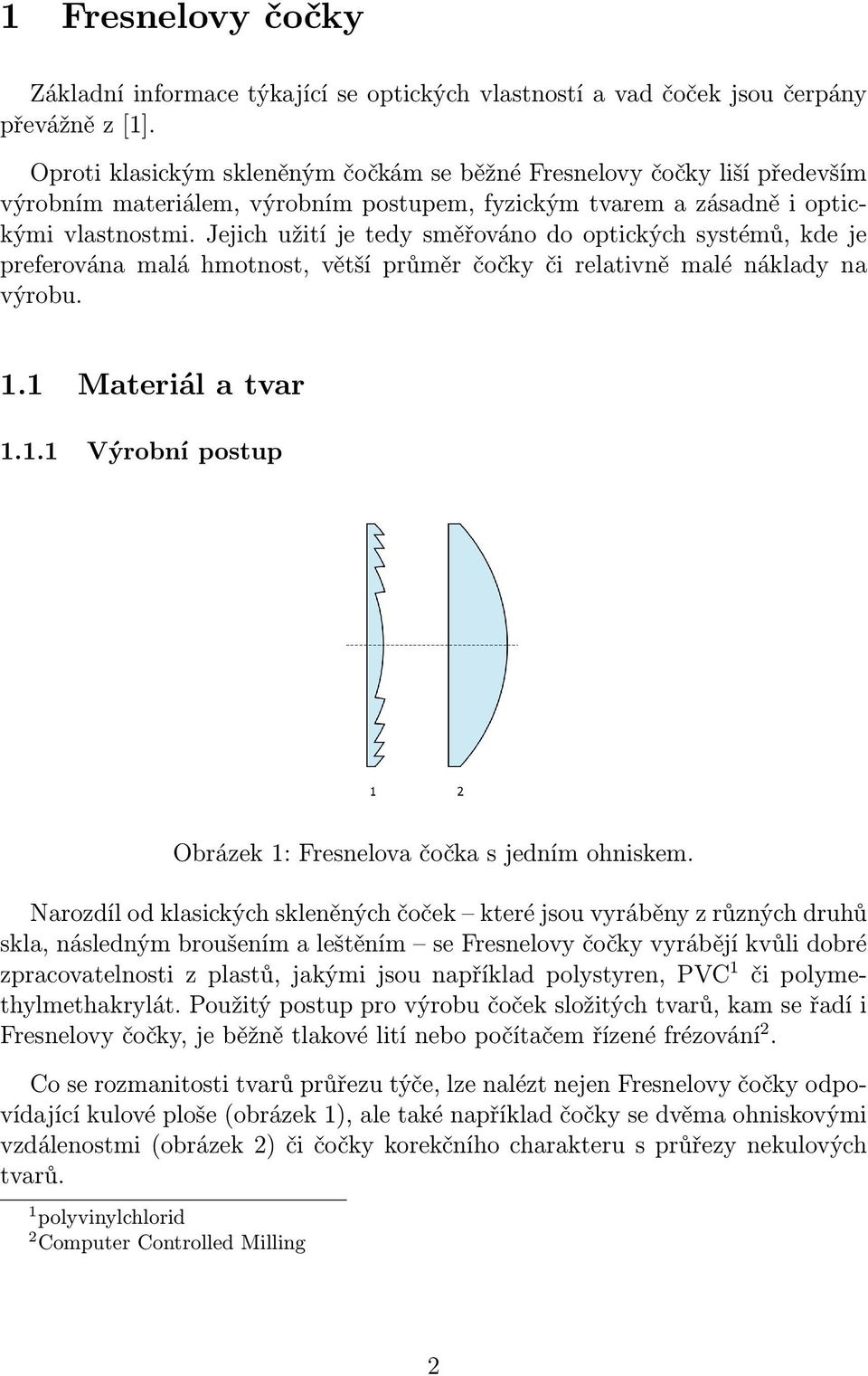 Jejich užití je tedy směřováno do optických systémů, kde je preferována malá hmotnost, větší průměr čočky či relativně malé náklady na výrobu. 1.