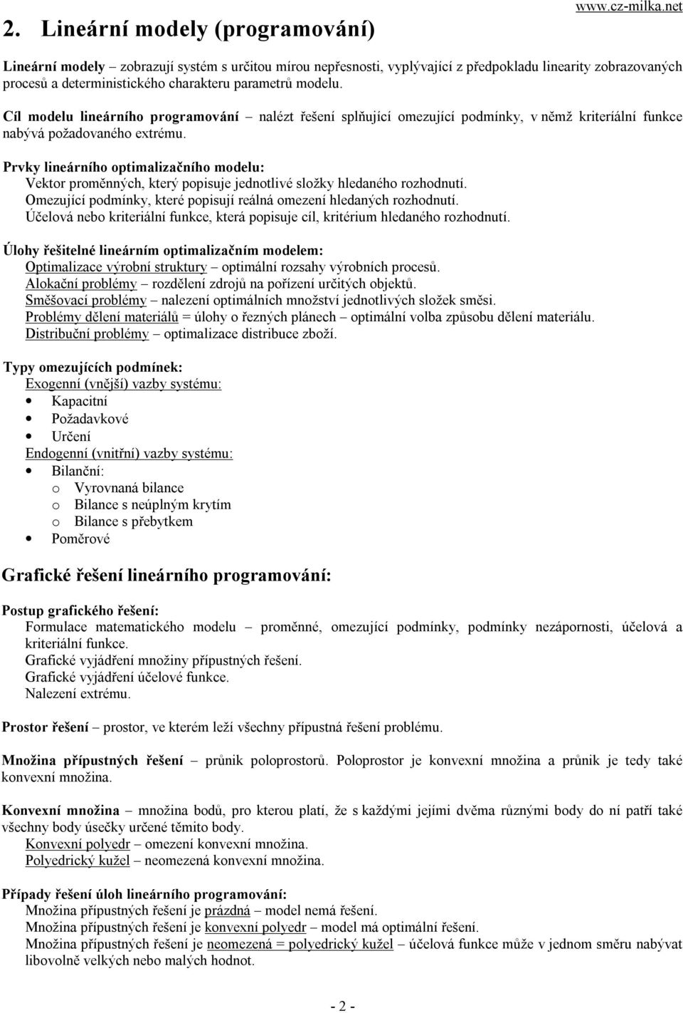 Cíl modelu lineárního programování nalézt řešení splňující omezující podmínky, v němž kriteríální funkce nabývá požadovaného extrému.