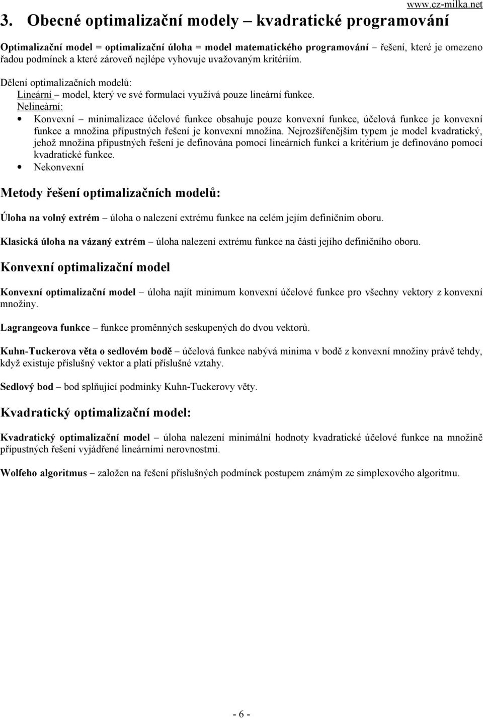 Nelineární: Konvexní minimalizace účelové funkce obsahuje pouze konvexní funkce, účelová funkce je konvexní funkce a množina přípustných řešení je konvexní množina.