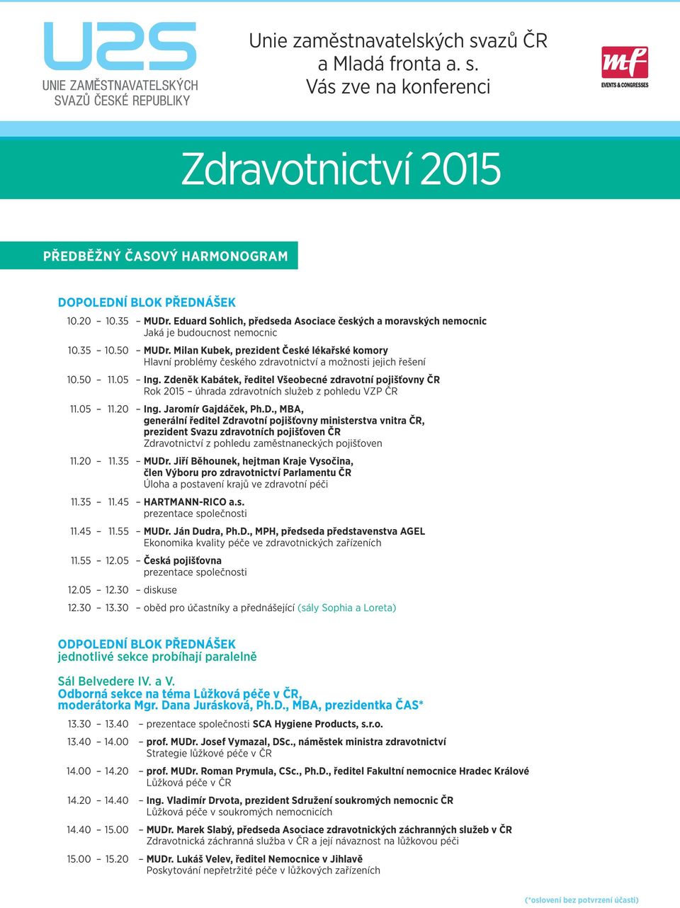 Zdeněk Kabátek, ředitel Všeobecné zdravotní pojišťovny ČR Rok 2015 úhrada zdravotních služeb z pohledu VZP ČR 11.05 11.20 Ing. Jaromír Gajdáček, Ph.D.