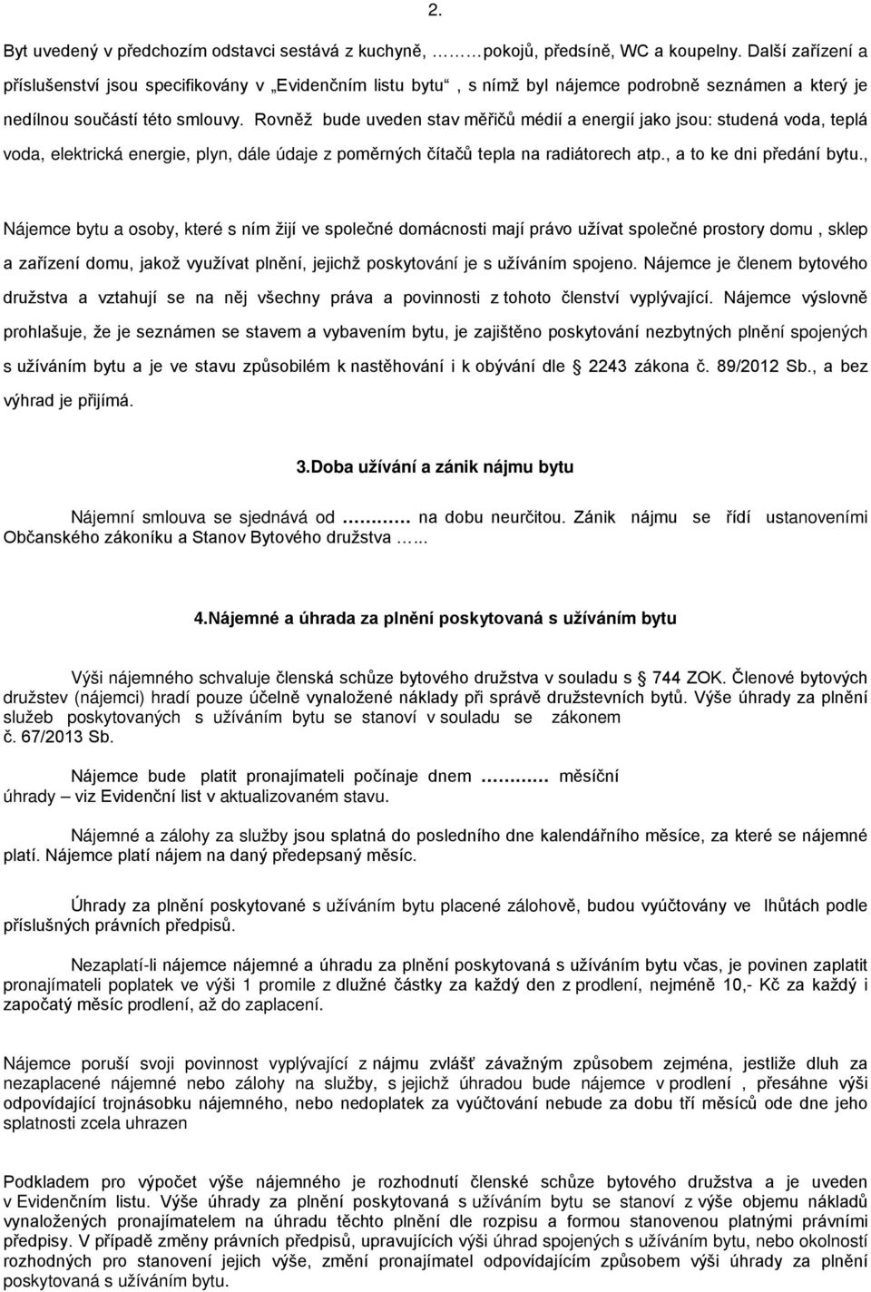 Rovněž bude uveden stav měřičů médií a energií jako jsou: studená voda, teplá voda, elektrická energie, plyn, dále údaje z poměrných čítačů tepla na radiátorech atp., a to ke dni předání bytu.