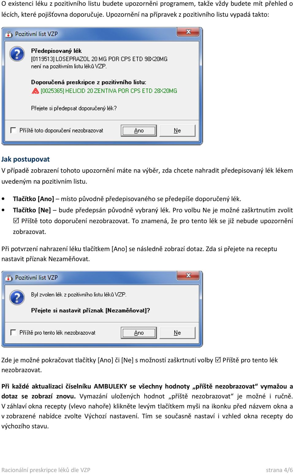 Tlačítko [Ano] místo původně předepisovaného se předepíše doporučený lék. Tlačítko [Ne] bude předepsán původně vybraný lék.