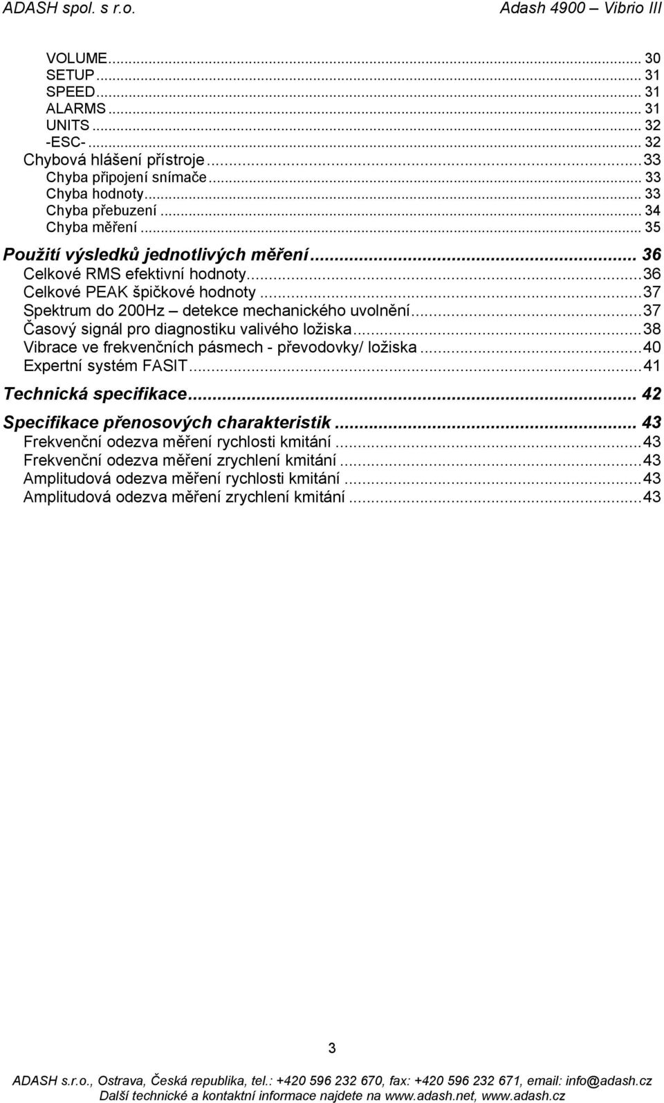 ..37 Časový signál pro diagnostiku valivého ložiska...38 Vibrace ve frekvenčních pásmech - převodovky/ ložiska...40 Expertní systém FASIT...41 Technická specifikace.