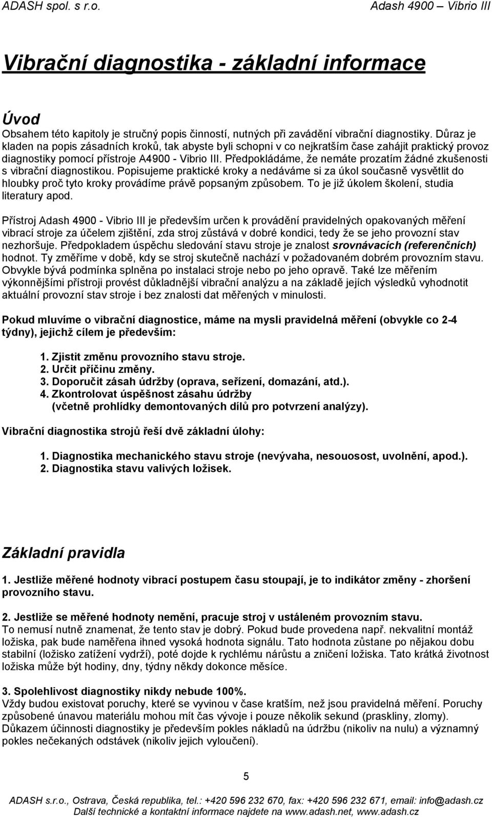 Předpokládáme, že nemáte prozatím žádné zkušenosti s vibrační diagnostikou.