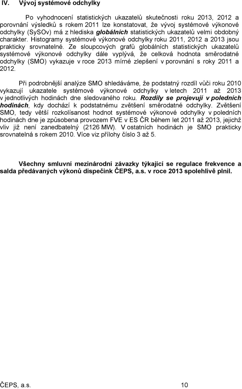 Ze sloupcových grafů globálních statistických ukazatelů systémové výkonové odchylky dále vyplývá, že celková hodnota směrodatné odchylky (SMO) vykazuje v roce 2013 mírné zlepšení v porovnání s roky