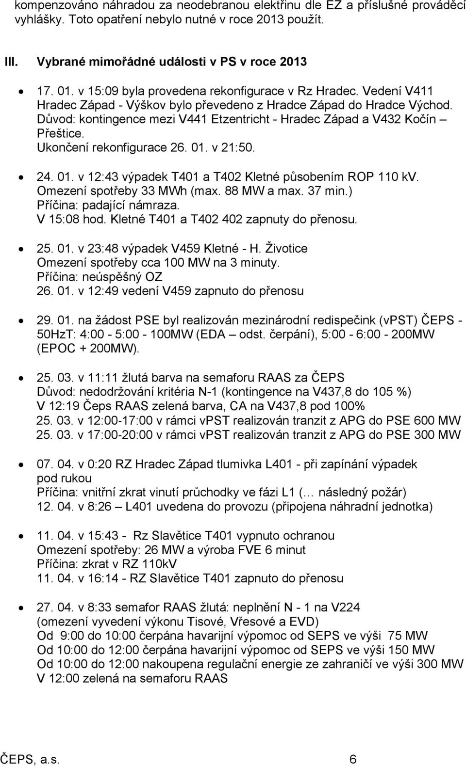Důvod: kontingence mezi V441 Etzentricht - Hradec Západ a V432 Kočín Přeštice. Ukončení rekonfigurace 26. 01. v 21:50. 24. 01. v 12:43 výpadek T401 a T402 Kletné působením ROP 110 kv.