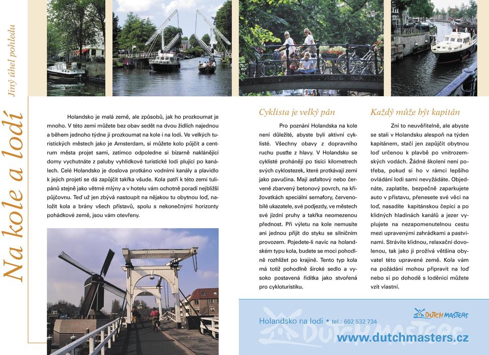 Ve velkých turistických městech jako je Amsterdam, si můžete kolo půjčit a centrum města projet sami, zatímco odpoledne si bizarně naklánějící domy vychutnáte z paluby vyhlídkové turistické lodi