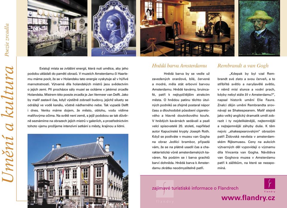 Při procházce sály muzeí se ocitáme v jakémsi zrcadle Holandska. Mistrem této poezie zrcadla je Jan Vermeer van Delft.