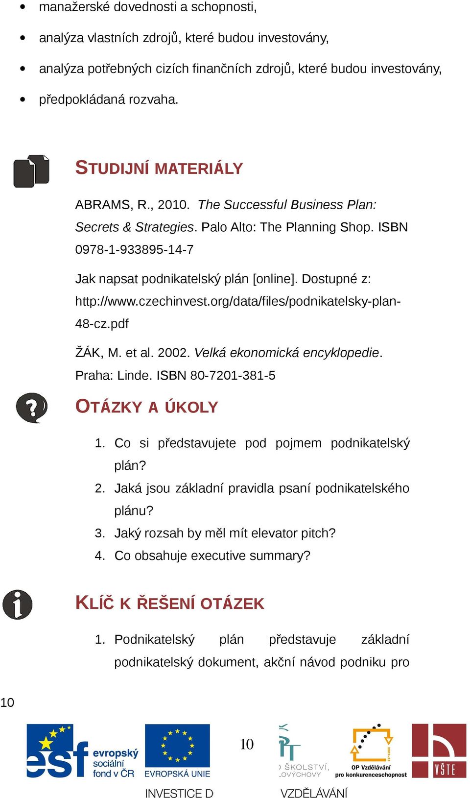 rg/data/files/pdnikatelsky-plan- 48-cz.pdf ŽÁK, M. et al. 2002. Velká eknmická encyklpedie. Praha: Linde. ISBN 80-7201-381-5 OTÁZKY A ÚKOLY 1. C si představujete pd pjmem pdnikatelský plán? 2. Jaká jsu základní pravidla psaní pdnikatelskéh plánu?