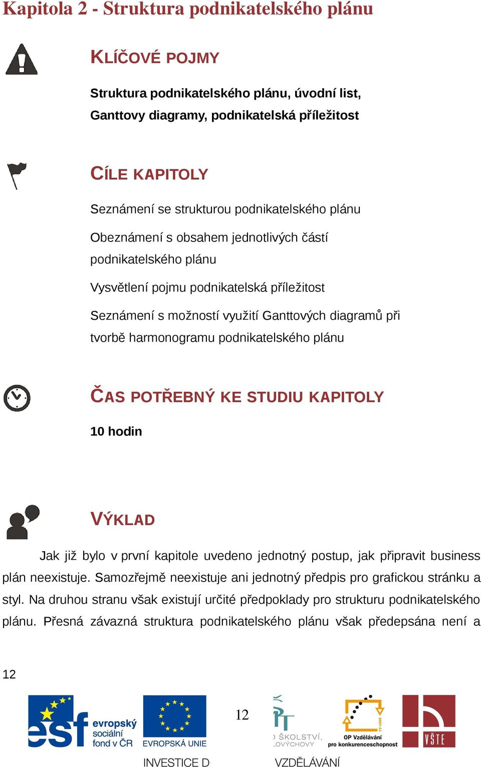 pdnikatelskéh plánu ČAS POTŘEBNÝ KE STUDIU KAPITOLY 10 hdin VÝKLAD Jak již byl v první kapitle uveden jedntný pstup, jak připravit business plán neexistuje.