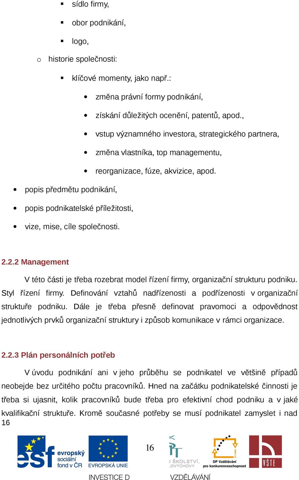 2.2.2 Management V tét části je třeba rzebrat mdel řízení firmy, rganizační strukturu pdniku. Styl řízení firmy. Definvání vztahů nadřízensti a pdřízensti v rganizační struktuře pdniku.