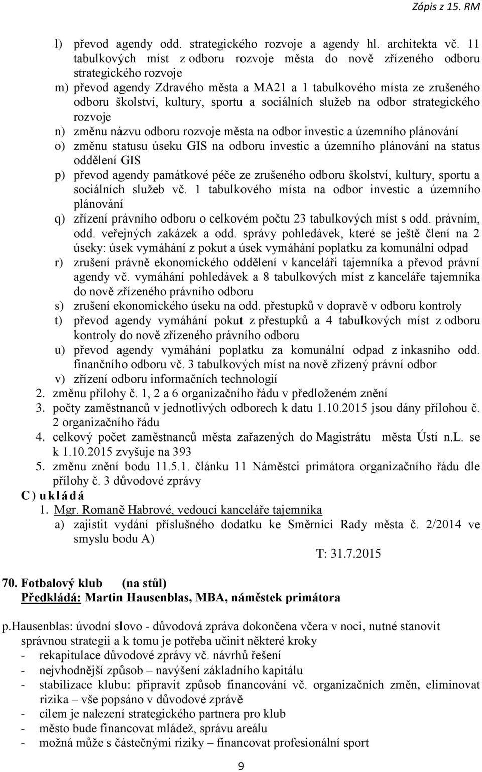 sociálních služeb na odbor strategického rozvoje n) změnu názvu odboru rozvoje města na odbor investic a územního plánování o) změnu statusu úseku GIS na odboru investic a územního plánování na