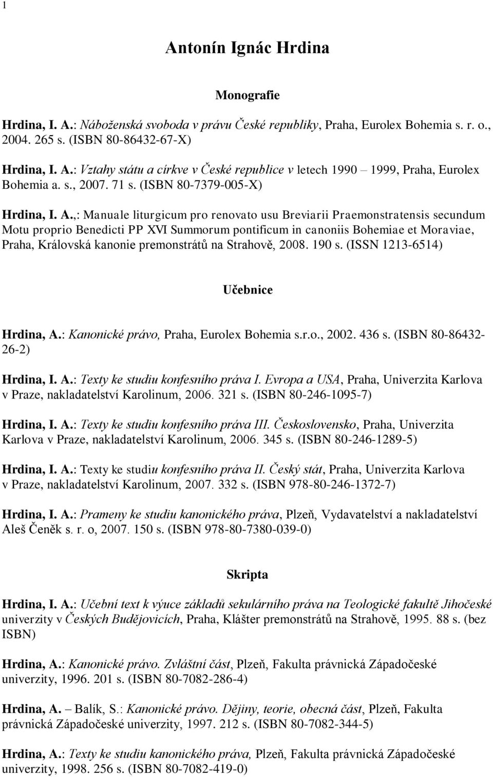 ,: Manuale liturgicum pro renovato usu Breviarii Praemonstratensis secundum Motu proprio Benedicti PP XVI Summorum pontificum in canoniis Bohemiae et Moraviae, Praha, Královská kanonie premonstrátů