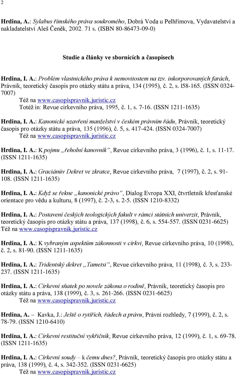 inkorporovaných farách, Právník, teoretický časopis pro otázky státu a práva, 134 (1995), č. 2, s. l58-165. (ISSN 0324-7007) Totéž in: Revue církevního práva, 1995, č. 1, s. 7-16. Hrdina, I. A.
