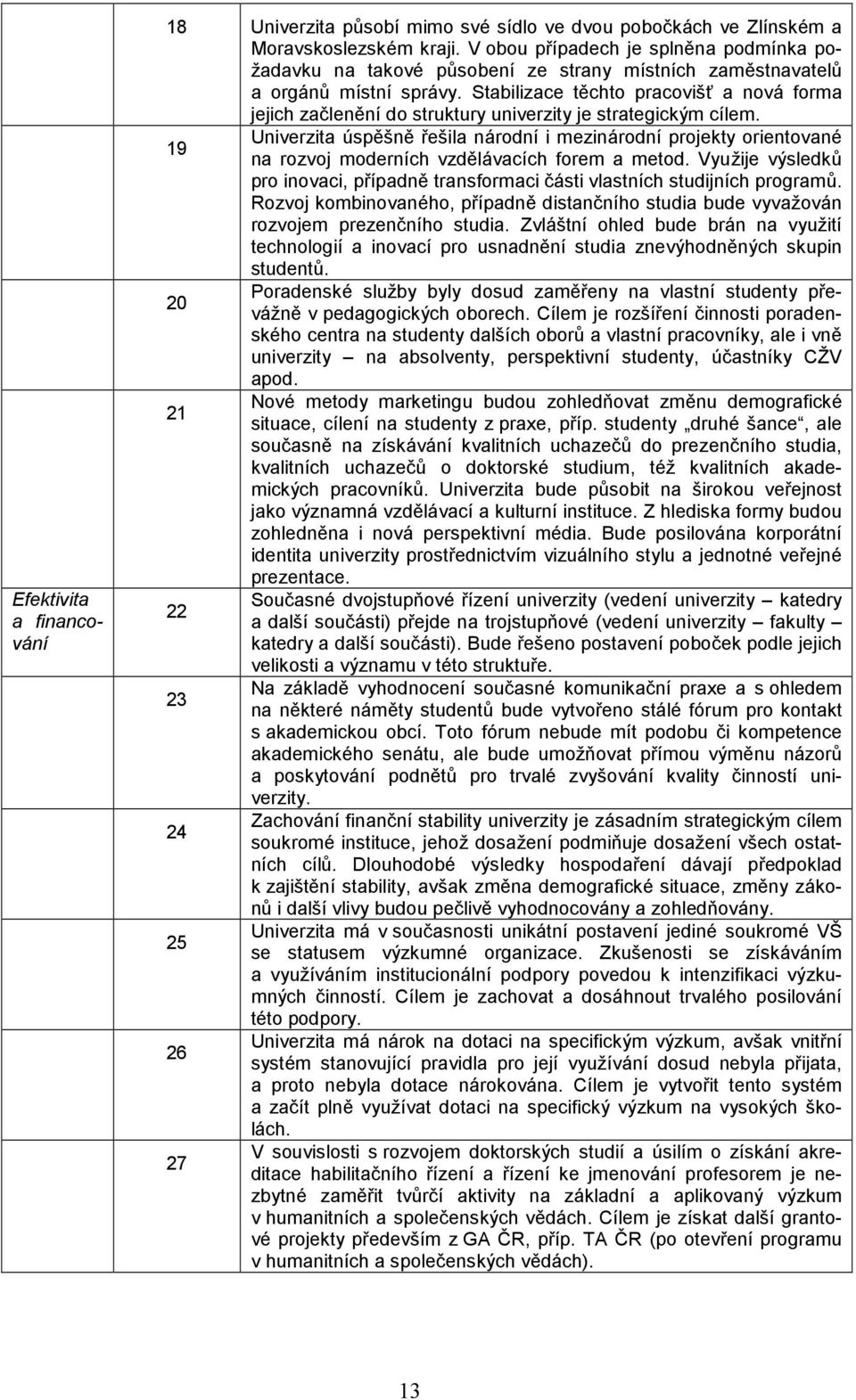 Stabilizace těchto pracovišť a nová forma jejich začlenění do struktury univerzity je strategickým cílem.