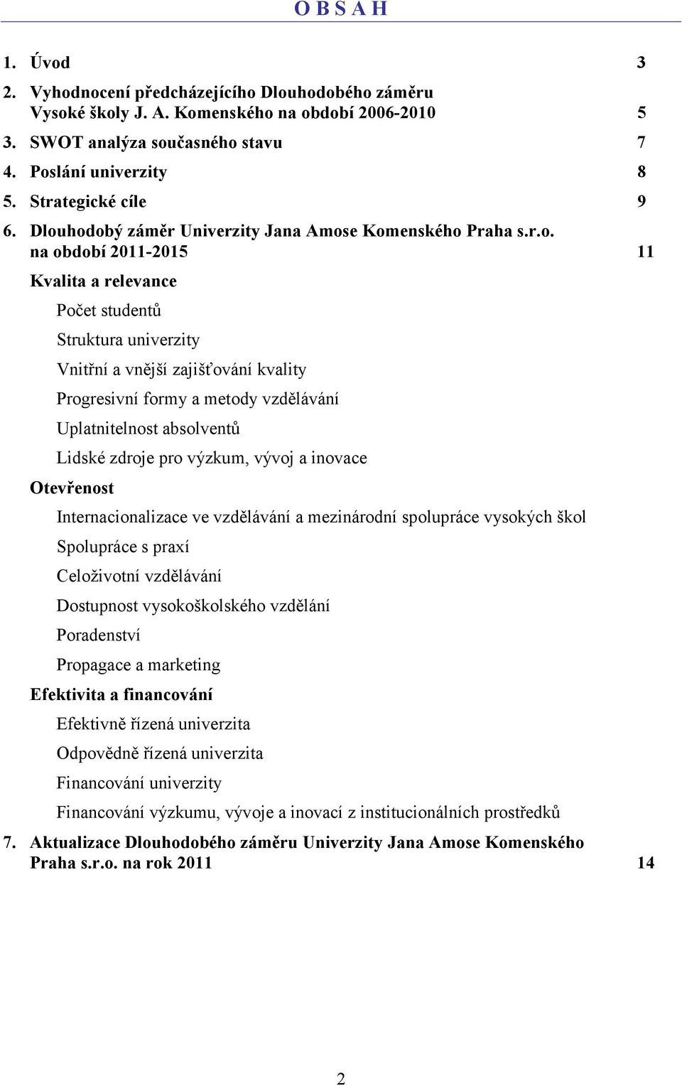 hodobý záměr Univerzity Jana Amose Komenského Praha s.r.o. na období 2011-2015 11 Kvalita a relevance Počet studentů Struktura univerzity Vnitřní a vnější zajišťování kvality Progresivní formy a