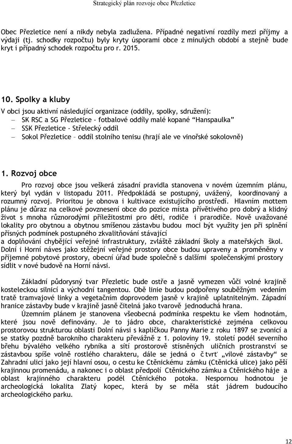 Spolky a kluby V obci jsou aktivní následující organizace (oddíly, spolky, sdružení): SK RSC a SG Přezletice - fotbalové oddíly malé kopané Hanspaulka SSK Přezletice - Střelecký oddíl Sokol
