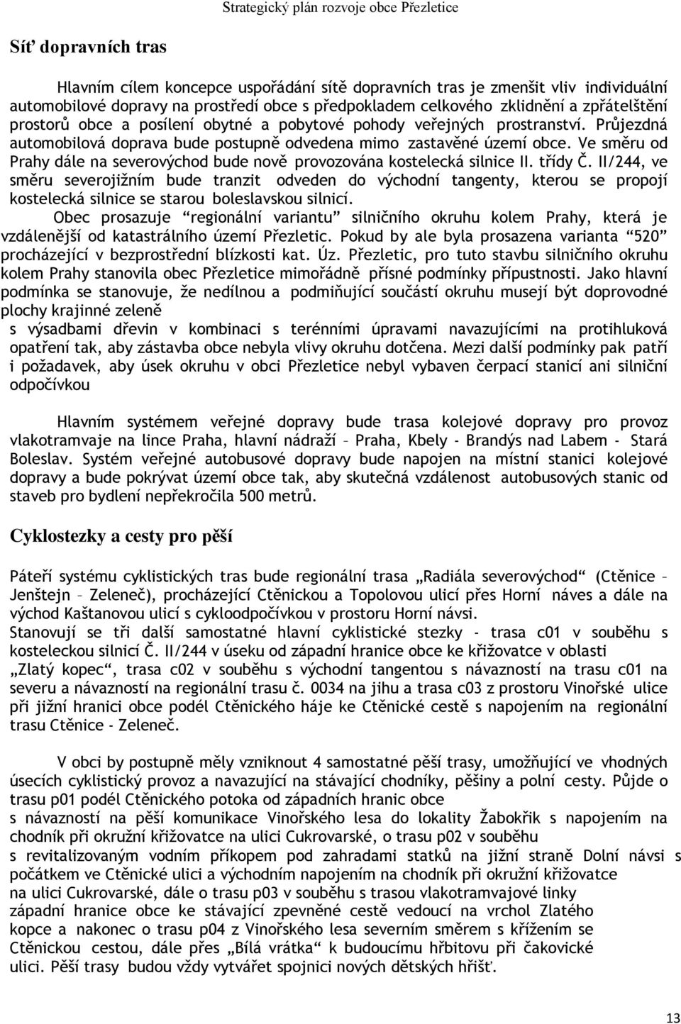 Ve směru od Prahy dále na severovýchod bude nově provozována kostelecká silnice II. třídy Č.