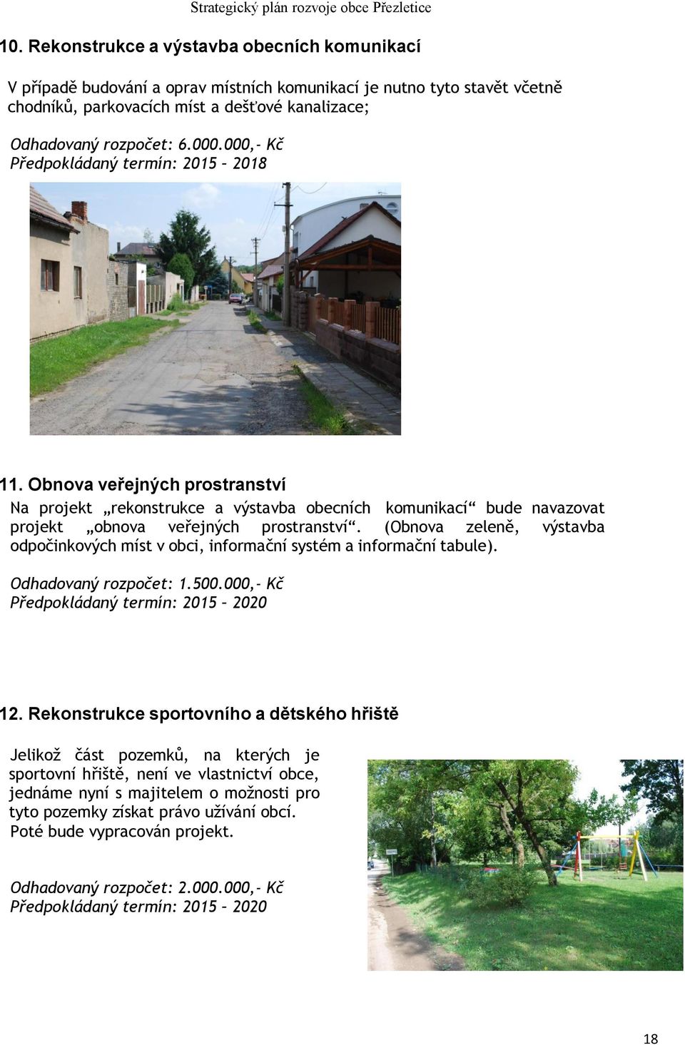 (Obnova zeleně, výstavba odpočinkových míst v obci, informační systém a informační tabule). Odhadovaný rozpočet: 1.500.000,- Kč Předpokládaný termín: 2015 2020 12.