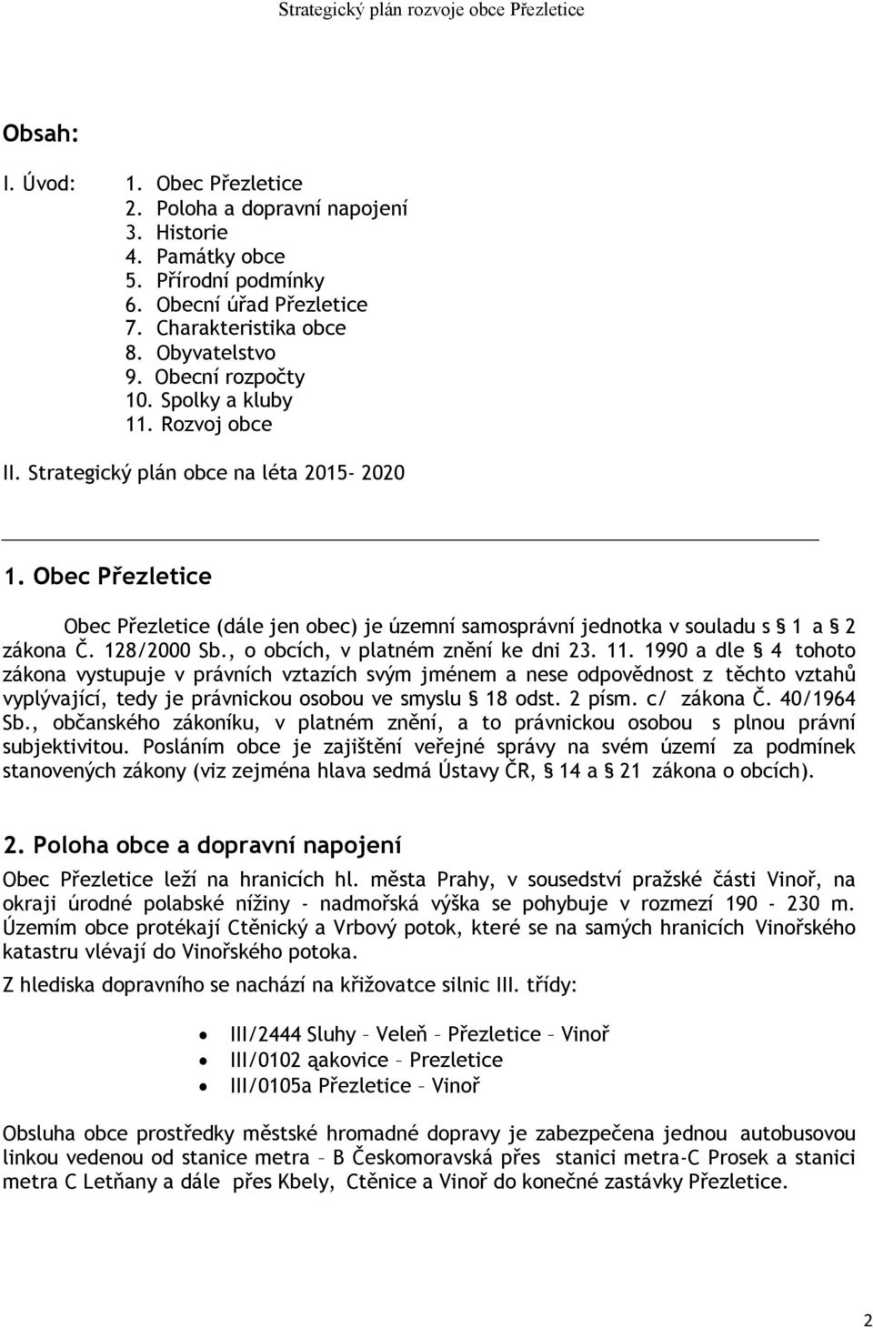 Obec Přezletice Obec Přezletice (dále jen obec) je územní samosprávní jednotka v souladu s 1 a 2 zákona Č. 128/2000 Sb., o obcích, v platném znění ke dni 23. 11.