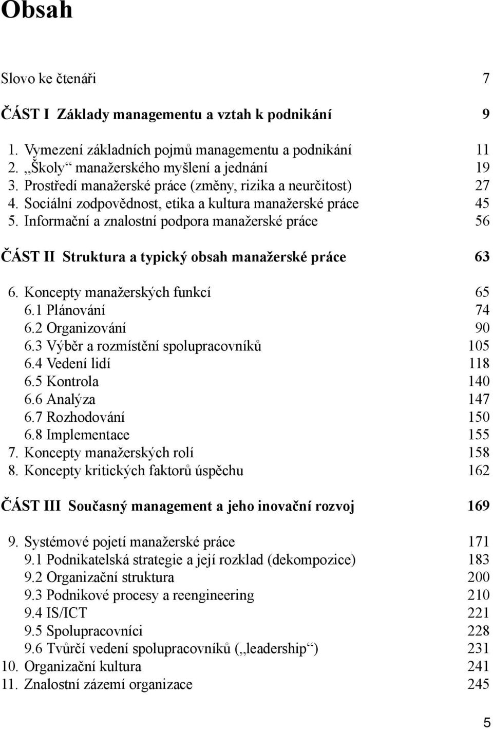 Informační a znalostní podpora manažerské práce 56 ČÁST II Struktura a typický obsah manažerské práce 63 16. Koncepty manažerských funkcí 65 6.1 Plánování 74 6.2 Organizování 90 6.