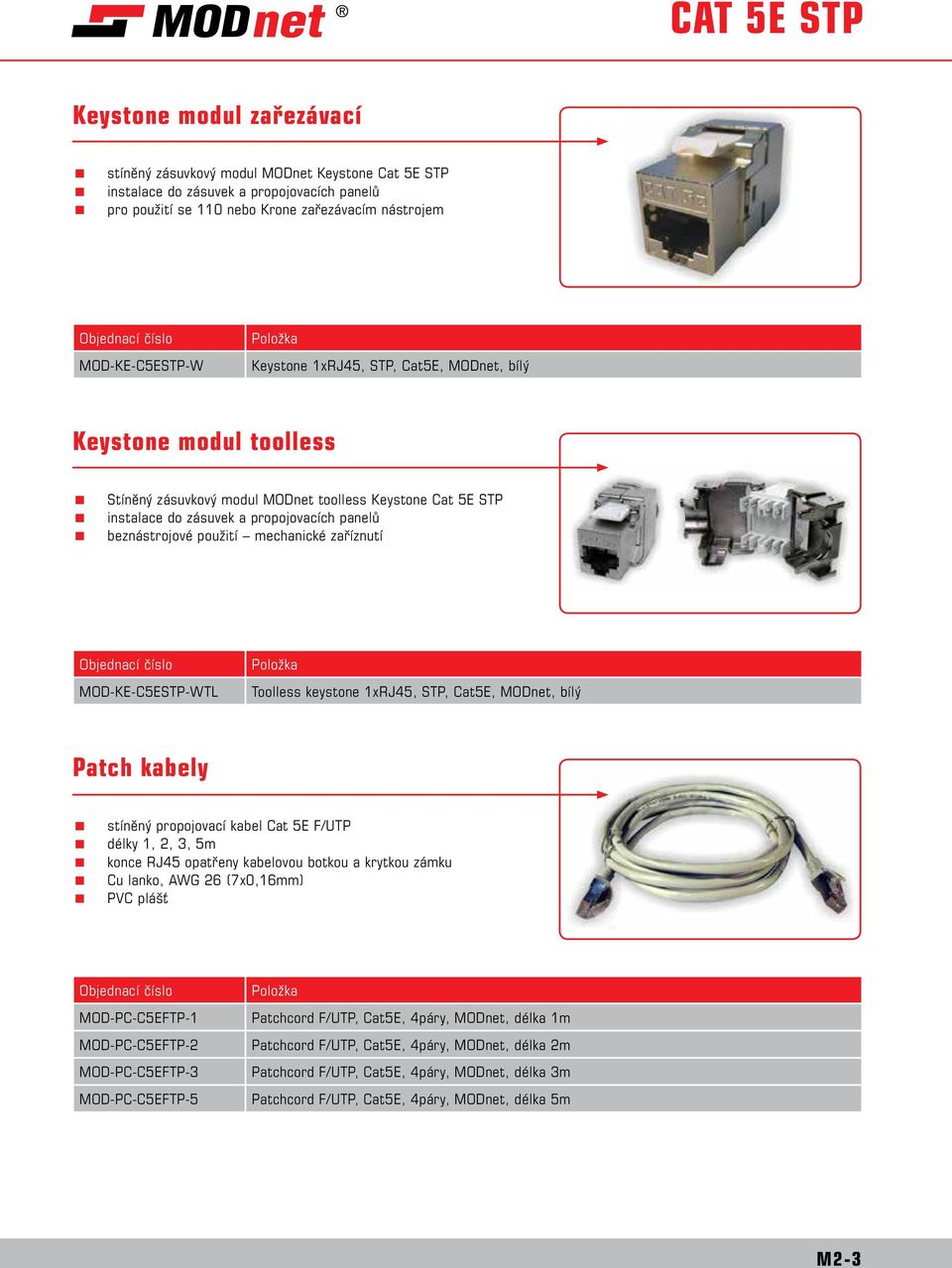 mechanické zaříznutí MOD-KE-C5ESTP-WTL Toolless keystone 1xRJ45, STP, Cat5E, MODnet, bílý Patch kabely stíněný propojovací kabel Cat 5E F/UTP délky 1, 2, 3, 5m konce RJ45 opatřeny kabelovou botkou a