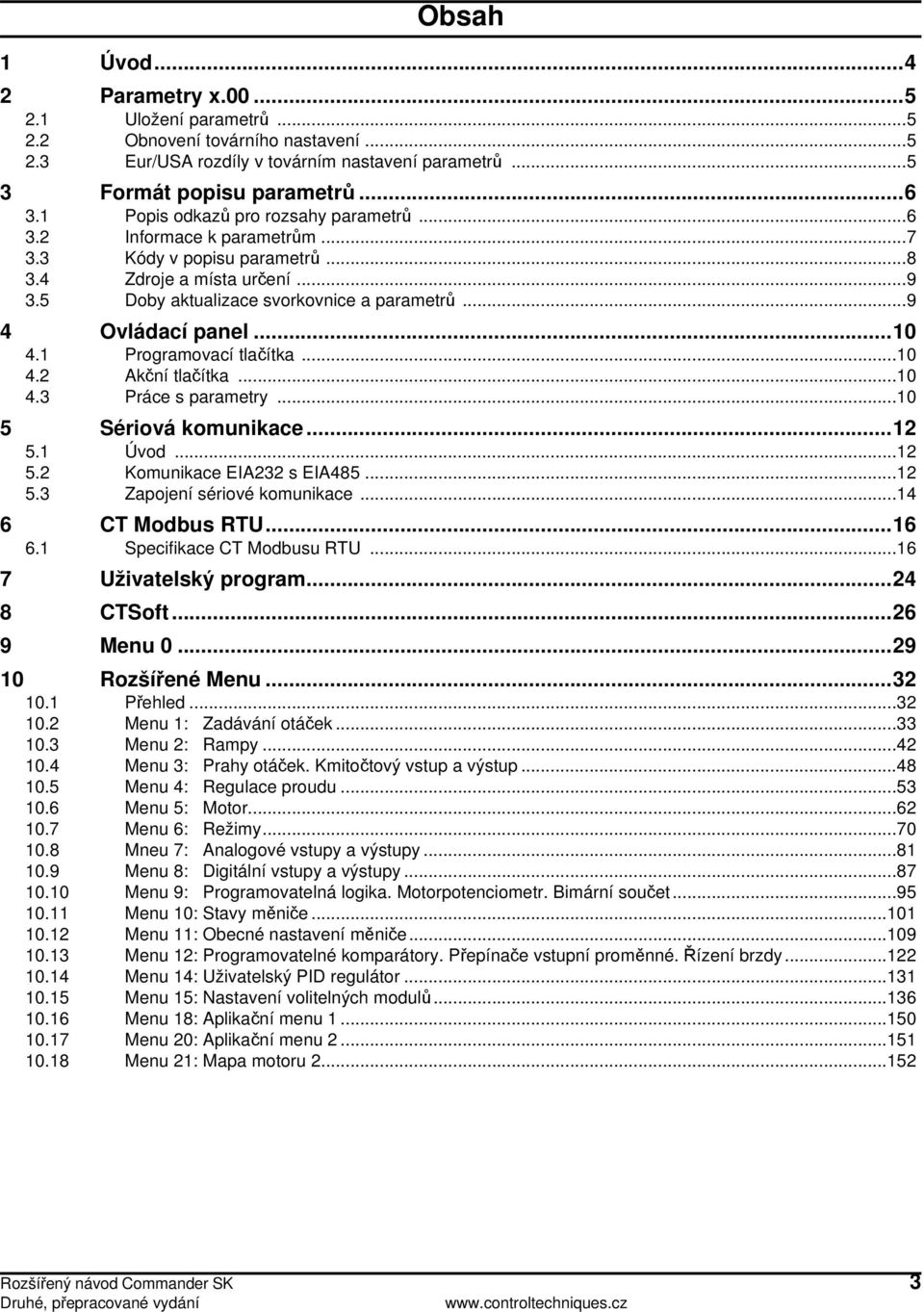 Úvod...2 5.2 Komunikace EIA232 s EIA485...2 5.3 Zapojení sériové...4 6...6 6. Specifikace u...6 7 Uživatelský program...24 8 CTSoft...26 9 0...29 0...32 0. Přehled...32 0.2 : Zadávání otáček...33 0.
