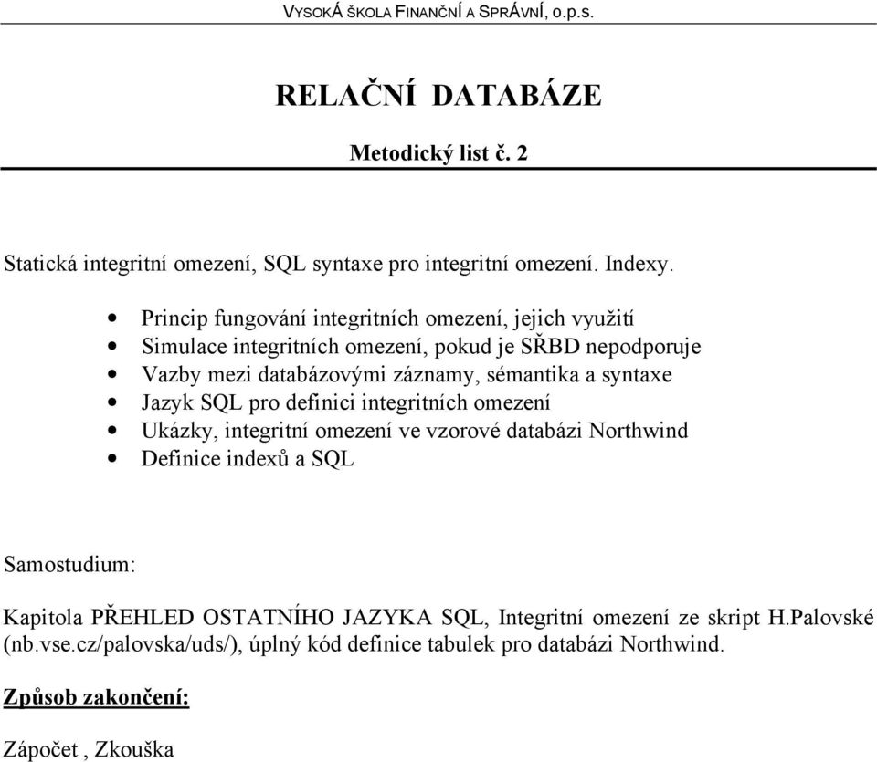 databázovými záznamy, sémantika a syntaxe Jazyk SQL pro definici integritních omezení Ukázky, integritní omezení ve vzorové databázi