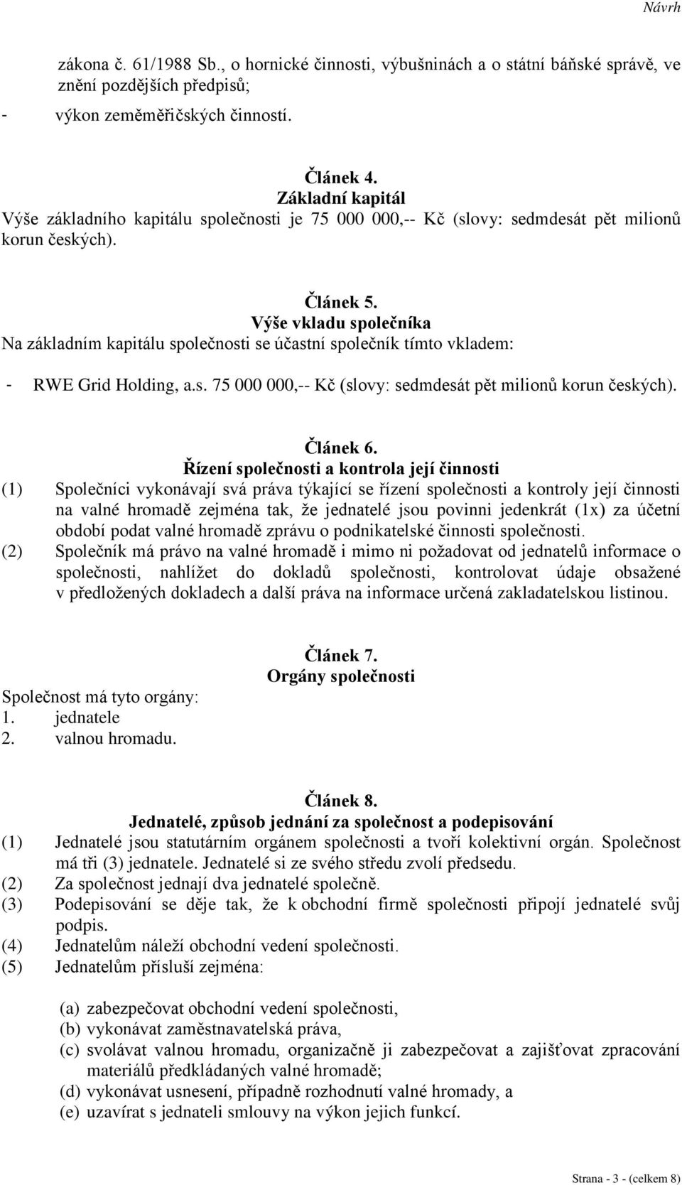 Výše vkladu společníka Na základním kapitálu společnosti se účastní společník tímto vkladem: - RWE Grid Holding, a.s. 75 000 000,-- Kč (slovy: sedmdesát pět milionů korun českých). Článek 6.