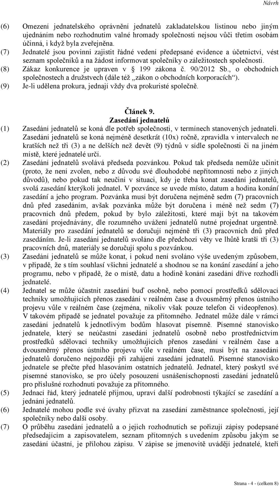 (8) Zákaz konkurence je upraven v 199 zákona č. 90/2012 Sb., o obchodních společnostech a družstvech (dále též zákon o obchodních korporacích ).