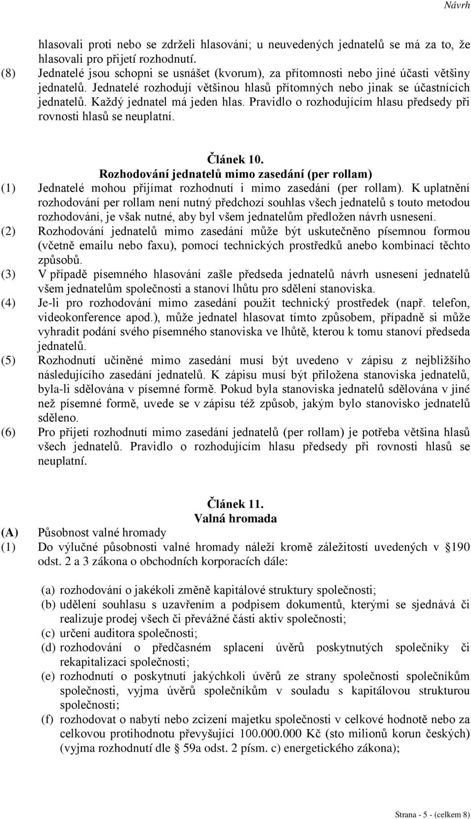 Každý jednatel má jeden hlas. Pravidlo o rozhodujícím hlasu předsedy při rovnosti hlasů se neuplatní. Článek 10.