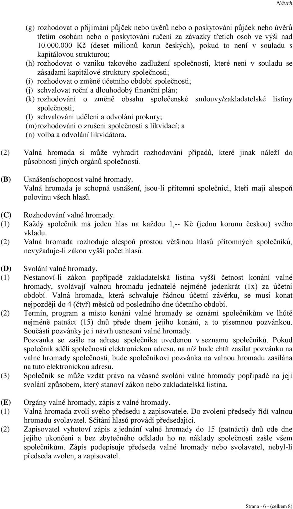 společnosti; (i) rozhodovat o změně účetního období společnosti; (j) schvalovat roční a dlouhodobý finanční plán; (k) rozhodování o změně obsahu společenské smlouvy/zakladatelské listiny společnosti;