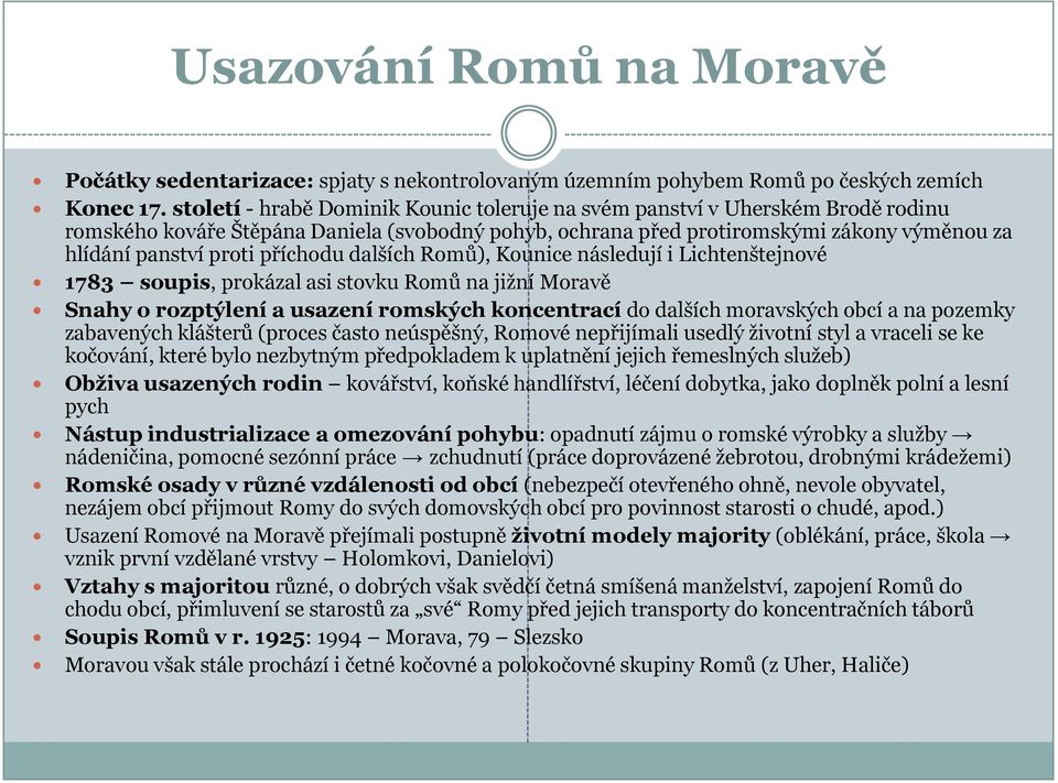 příchodu dalších Romů), Kounice následují i Lichtenštejnové 1783 soupis, prokázal asi stovku Romů na jiţní Moravě Snahy o rozptýlení a usazení romských koncentrací do dalších moravských obcí a na